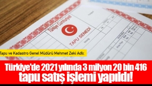 Türkiye'de 2021 yılında 3 milyon 20 bin 416 tapu satış işlemi yapıldı!