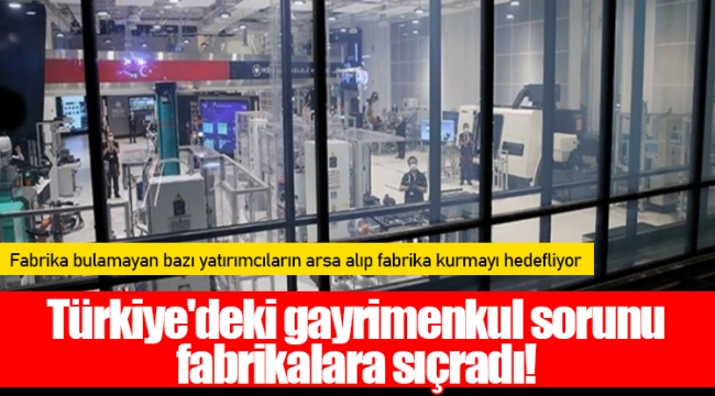 Türkiye'deki gayrimenkul sorunu fabrikalara sıçradı!