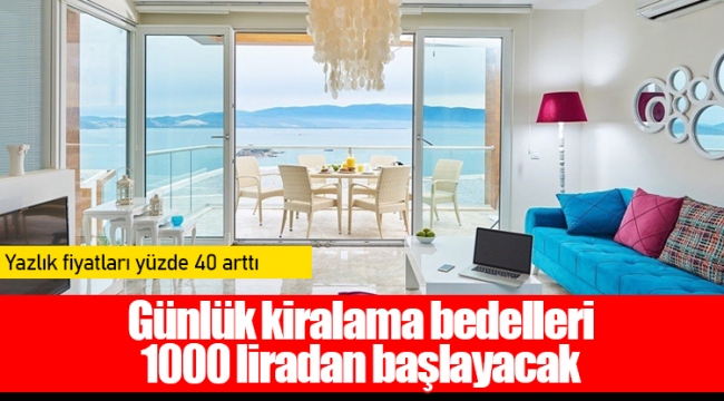 Yazlık fiyatları yüzde 40 arttı, günlük kiralama bedelleri 1000 liradan başlayacak