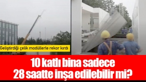 10 katlı bina sadece 28 saatte inşa edilebilir mi?