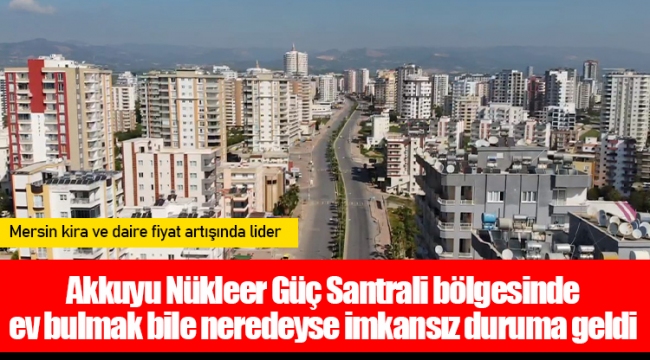 Akkuyu Nükleer Güç Santrali bölgesinde ev bulmak bile neredeyse imkansız duruma geldi