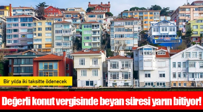 Değerli konut vergisinde beyan süresi yarın bitiyor!