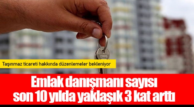 Emlak danışmanı sayısı son 10 yılda yaklaşık 3 kat arttı