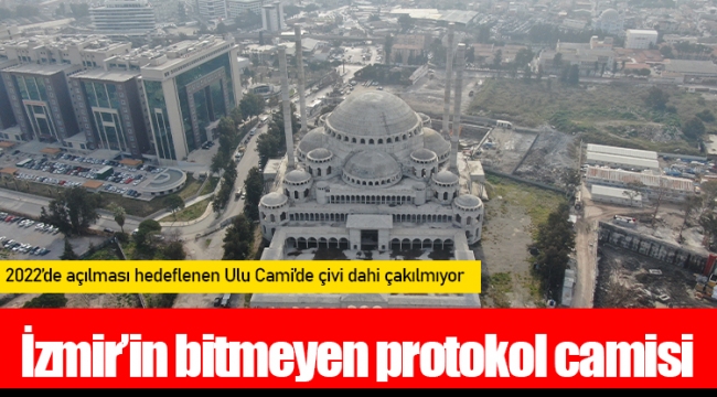 İzmir’in bitmeyen protokol camisi