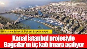 Kanal İstanbul projesiyle Bağcılar’ın üç katı imara açılıyor