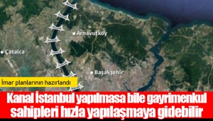 Kanal İstanbul yapılmasa bile gayrimenkul sahipleri hızla yapılaşmaya gidebilir