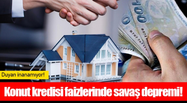 Konut kredisi faizlerinde savaş depremi!