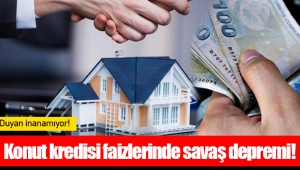 Konut kredisi faizlerinde savaş depremi!