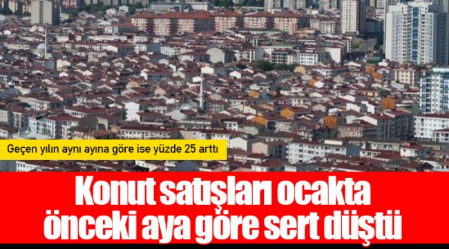 Konut satışları ocakta önceki aya göre sert düştü