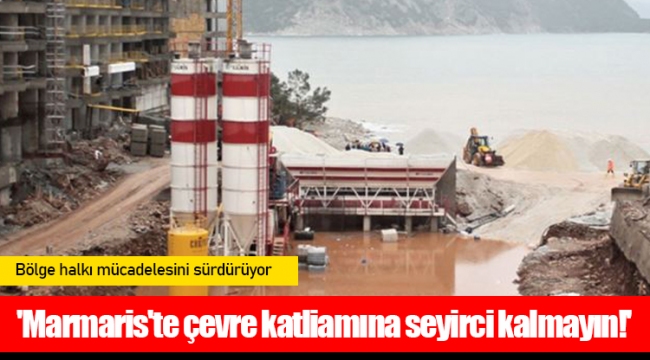 'Marmaris'te çevre katliamına seyirci kalmayın!'