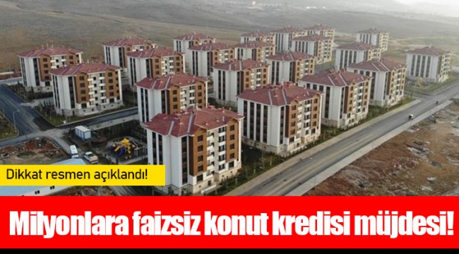 Milyonlara faizsiz konut kredisi müjdesi!