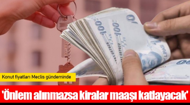 'Önlem alınmazsa kiralar maaşı katlayacak'