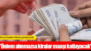 'Önlem alınmazsa kiralar maaşı katlayacak'