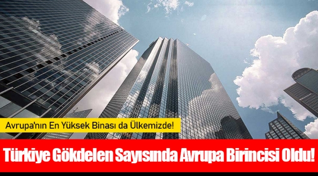 Türkiye Gökdelen Sayısında Avrupa Birincisi Oldu!