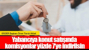 Yabancıya konut satışında komisyonlar yüzde 7’ye indirilsin