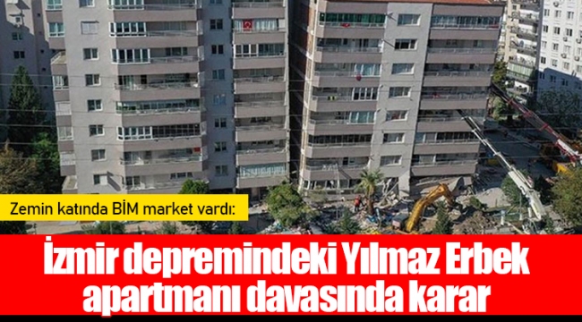 Zemin katında BİM market vardı: İzmir depremindeki Yılmaz Erbek apartmanı davasında karar