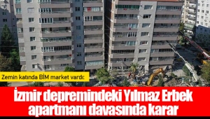 Zemin katında BİM market vardı: İzmir depremindeki Yılmaz Erbek apartmanı davasında karar