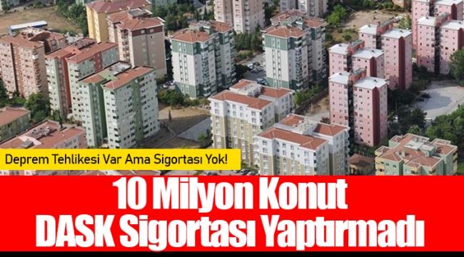 10 Milyon Konut DASK Sigortası Yaptırmadı