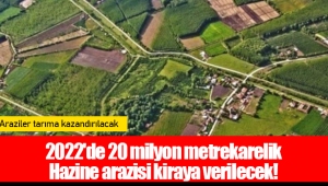 2022'de 20 milyon metrekarelik Hazine arazisi kiraya verilecek!