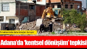 Adana’da ‘kentsel dönüşüm’ tepkisi: Tırnaklarımda daha kireçler duruyor