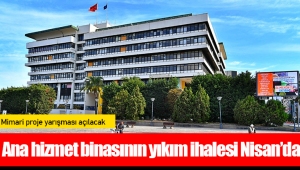 Ana hizmet binasının yıkım ihalesi Nisan’da