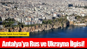 Antalya'ya Rus ve Ukrayna İlgisi! Kentte Satılık Konut Kalmadı