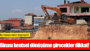 Binası kentsel dönüşüme girecekler dikkat!