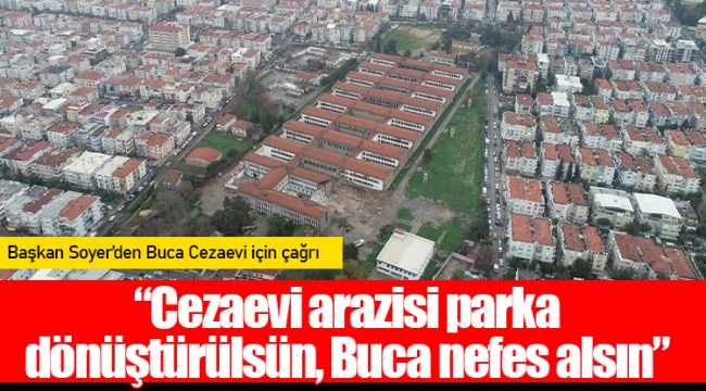 “Cezaevi arazisi parka dönüştürülsün, Buca nefes alsın”