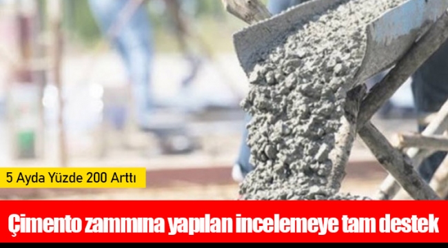 Çimento zammına yapılan incelemeye tam destek