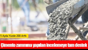 Çimento zammına yapılan incelemeye tam destek