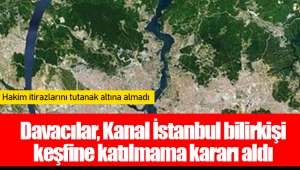 Davacılar, Kanal İstanbul bilirkişi keşfine katılmama kararı aldı