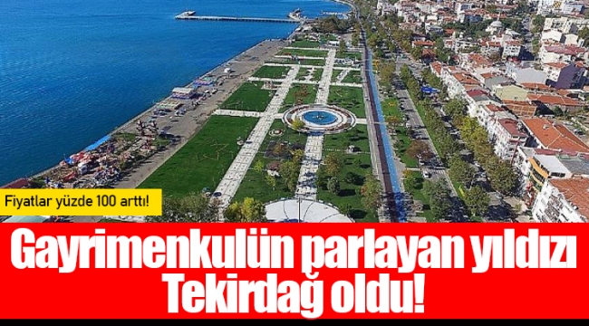 Gayrimenkulün parlayan yıldızı Tekirdağ oldu!