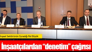 İnşaatçılardan “denetim” çağrısı