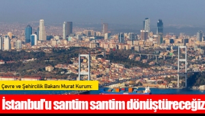  İstanbul’u santim santim dönüştüreceğiz