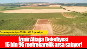 İzmir Aliağa Belediyesi 16 bin 96 metrekarelik arsa satıyor!