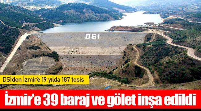 İzmir’e 39 baraj ve gölet inşa edildi