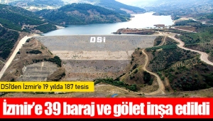 İzmir’e 39 baraj ve gölet inşa edildi