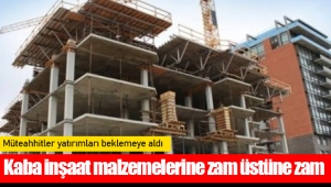 Kaba inşaat malzemelerine zam üstüne zam