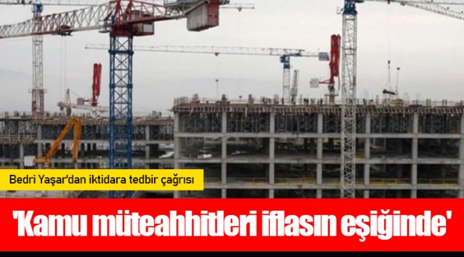 'Kamu müteahhitleri iflasın eşiğinde'