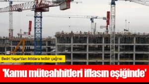 'Kamu müteahhitleri iflasın eşiğinde'