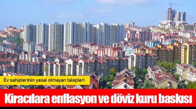 Kiracılara enflasyon ve döviz kuru baskısı