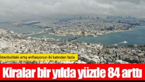 Kiralar bir yılda yüzde 84 arttı