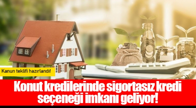 Konut kredilerinde sigortasız kredi seçeneği imkanı geliyor!