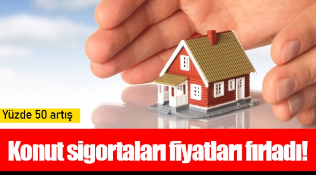 Konut sigortaları fiyatları fırladı!