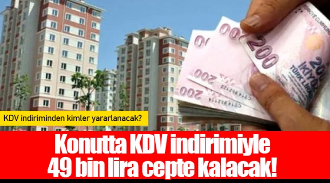 Konutta KDV indirimiyle 49 bin lira cepte kalacak!