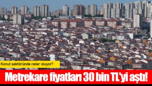 Metrekare fiyatları 30 bin TL'yi aştı!