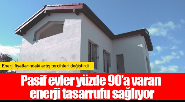 Pasif evler yüzde 90’a varan enerji tasarrufu sağlıyor