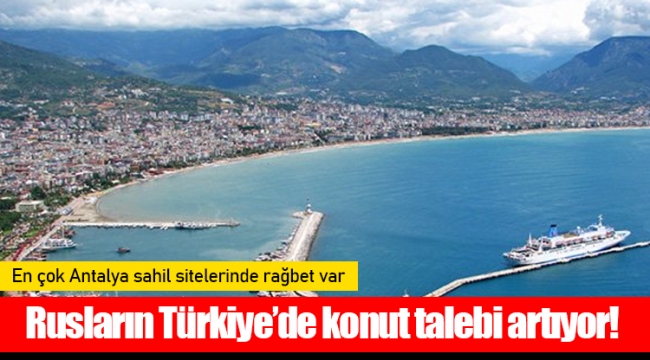 Rusların Türkiye’de konut talebi artıyor!