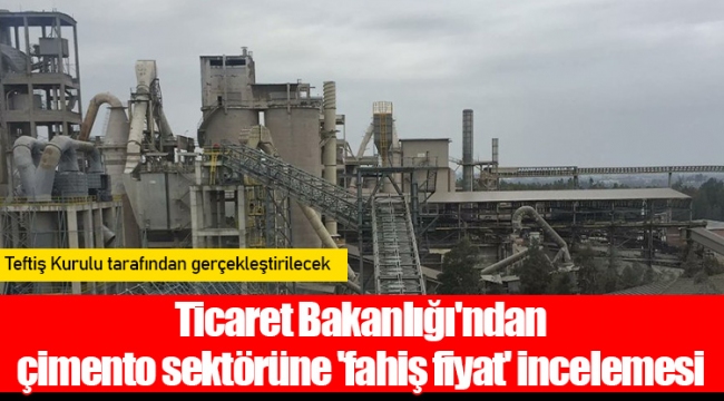 Ticaret Bakanlığı'ndan çimento sektörüne 'fahiş fiyat' incelemesi