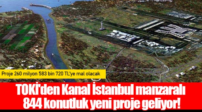 TOKİ'den Kanal İstanbul manzaralı 844 konutluk yeni proje geliyor!